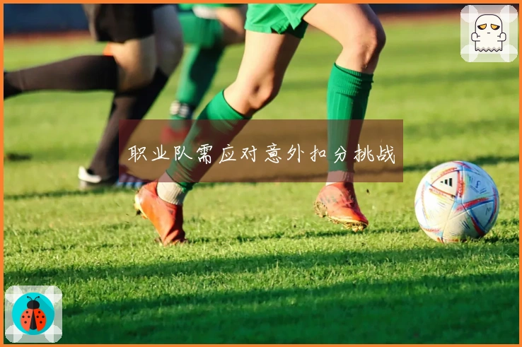 职业队需应对意外扣分挑战