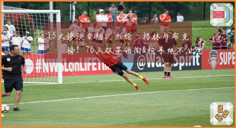 15大惨淡合约：杰伦·格林与布克上榜！76人双星领衔&枪手绝不甘愿